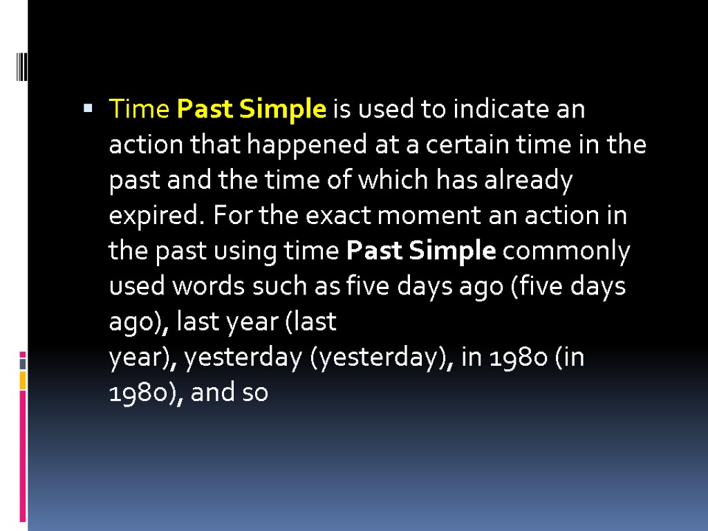 Time Past Simple is used to indicate an action that happened at a certain